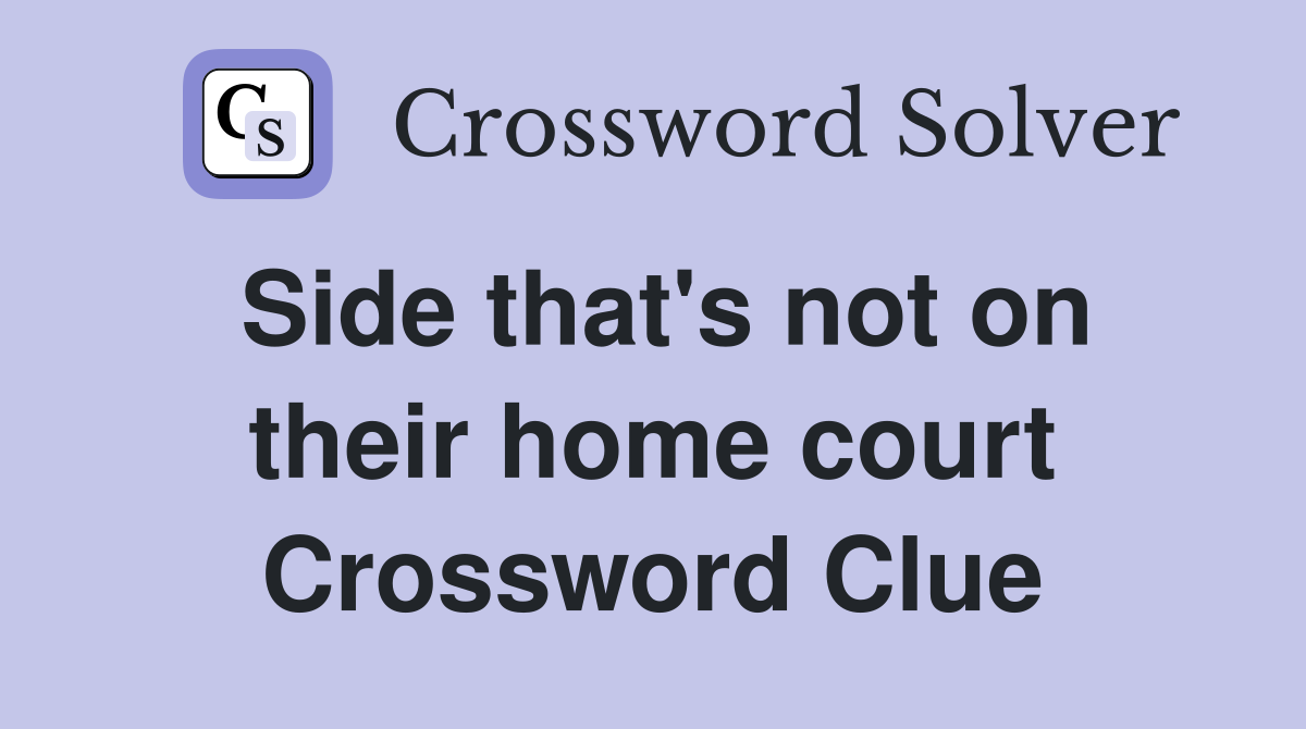 Side that's not on their home court Crossword Clue Answers